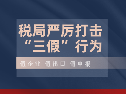 2021税局重点稽察严厉攻击“三假”行为！